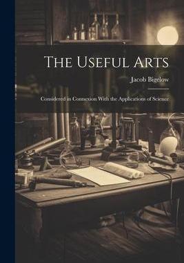 [预订]The Useful Arts: Considered in Connexion With the Applications of Science 9781022064294