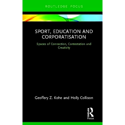 预订 Sport, Education and Corporatisation: Spaces of Connection, Contestation and Creativity 体育、教育与企业化：联系、