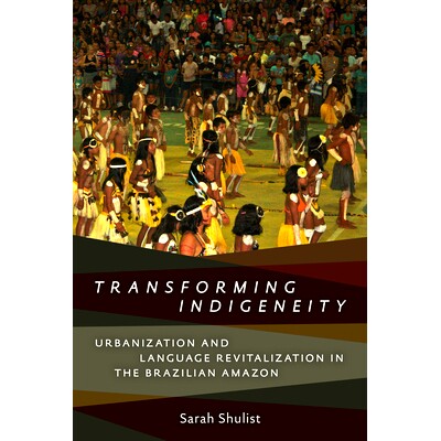 预订 Transforming Indigeneity: Urbanization and Language Revitalization in the Brazilian Amazon 原生性的改变：巴西*流域