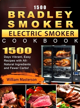 预订 1500 Bradley Smoker Electric Smoker Cookbook: 1500 Days Vibrant, Easy Recipes with All-Natural Ingredients and Fewe
