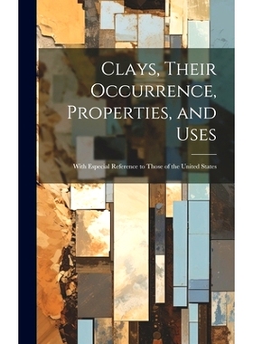 预订 Clays, Their Occurrence, Properties, and Uses: With Especial Reference to Those of the United States: 9781020245794