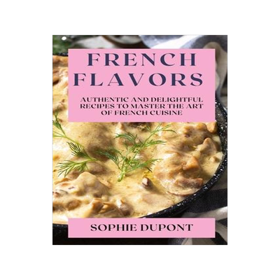 [预订]French Flavors: Authentic and Delightful Recipes to Master the Art of French Cuisine 9781835193259