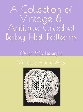 预订 A Collection of Vintage & Antique Crochet Baby Hat Patterns: Over 50 Designs 复古和古董钩针婴儿帽图案集：超过 50 种