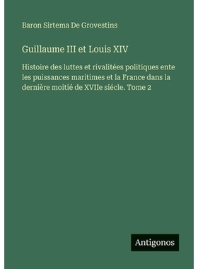 预订 Guillaume III et Louis XIV: Histoire des luttes et rivalitées politiques ente les puissances maritimes et la Franc