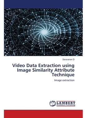 预订 Video Data Extraction using Image Similarity Attribute Technique 利用图像相似属性技术提取视频数据: 9786202802031