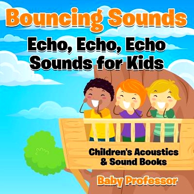 预订 Bouncing Sounds: Echo, Echo, Echo - Sounds for Kids - Children’s Acoustics & Sound Books: 9781683268550