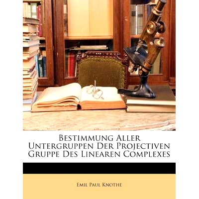 预订 Bestimmung Aller Untergruppen Der Projectiven Gruppe Des Linearen Complexes: 9781141664047