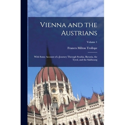 预订 Vienna and the Austrians: With Some Account of a Journey Through Swabia, Bavaria, the Tyrol, and the Salzbourg; Vol