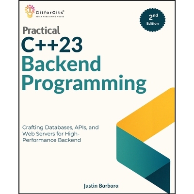 预订 Practical C++23 Backend Programming, Second Edition: Crafting Databases, APIs, and Web Servers for High-Performance