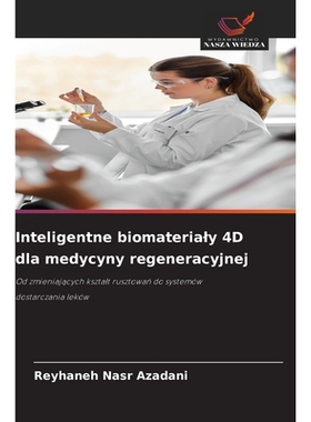 预订 Inteligentne biomaterialy 4D dla medycyny regeneracyjnej: Od zmieniajacych ksztalt rusztowan do systemów dostarcza