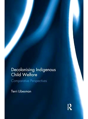 预订 Decolonising Indigenous Child Welfare: Comparative Perspectives 去殖民化土著儿童福利：比较视角: 9781138934832