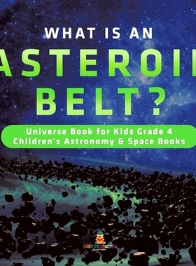 预订 What is an Asteroid Belt? - Universe Book for Kids Grade 4 - Children’s Astronomy & Space Books: 9781541975644