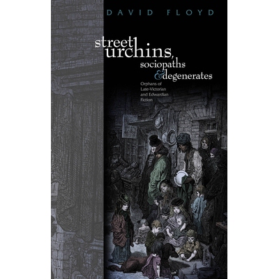 预订 Street Urchins, Sociopaths and Degenerates: Orphans of Late-Victorian and Edwardian Fiction 街头顽童、反社会与退化