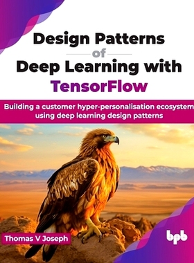 预订 Design Patterns of Deep Learning with TensorFlow: Building a customer hyper-personalisation ecosystem using deep le