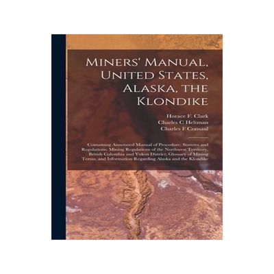 [预订]Miners’ Manual, United States, Alaska, the Klondike [microform]: Containing Annotated Manual of Pr 9781013858840