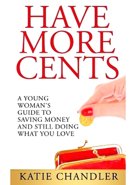 预订 Have More Cents: A Young Woman’s Guide to Saving Money and Still Doing What You Love: 9781495942242