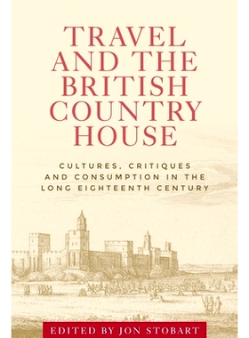 预订 Travel and the British Country House: Cultures, Critiques and Consumption in the Long Eighteenth Century 旅行与英国