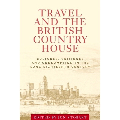 预订 Travel and the British Country House: Cultures, Critiques and Consumption in the Long Eighteenth Century 旅行与英国