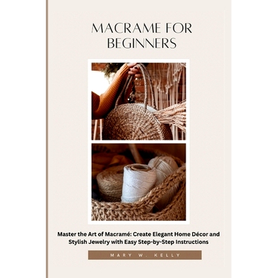 预订 Macrame for Beginners: Master the Art of Macramé Create Elegant Home Décor and Stylish Jewelry with Easy Step-by-