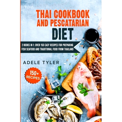 预订 Thai Cookbook And Pescatarian Diet: 2 Books In 1: Over 150 Easy Recipes For Preparing Fish Seafood And Traditional