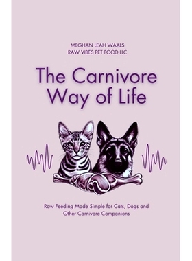 预订 The Carnivore Way of Life: Raw Feeding Made Simple for Cats, Dogs and Other Carnivore Companions: 9781304299178