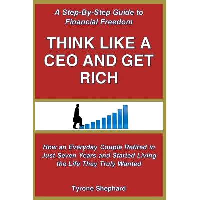 预订 Think Like a CEO and Get Rich: How an Everyday Couple Retired in Just Seven Years and Started Living the Life They