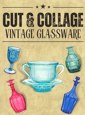 预订 Cut & Collage Vintage Glassware: A Collection Of Vintage Glassware For Junk Journals, Decoupage, Scrapbooking And P