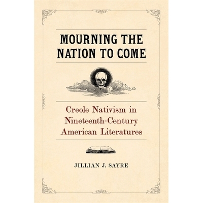 预订 Mourning the Nation to Come: Creole Nativism in Nineteenth-Century American Literatures 为即将到来的国家哀悼：十九