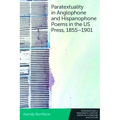 预订 Paratextuality in Anglophone and Hispanophone Poems in the US Press, 1855–1901 1855-1901年美国出版社英语和西班牙语