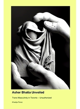 预订 Asher Bhatia Unveiled: Trans Masculinity in Toronto - Unauthorized: 9781779695376