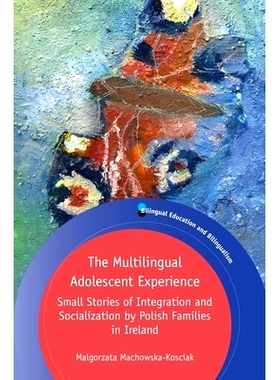 预订 The Multilingual Adolescent Experience: Small Stories of Integration and Socialization by Polish Families in Irelan