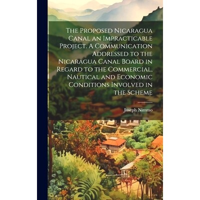 预订 The Proposed Nicaragua Canal an Impracticable Project. A Communication Addressed to the Nicaragua Canal Board in Re