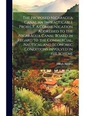 预订 The Proposed Nicaragua Canal an Impracticable Project. A Communication Addressed to the Nicaragua Canal Board in Re