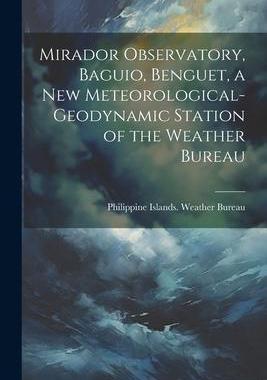[预订]Mirador Observatory, Baguio, Benguet, a New Meteorological-geodynamic Station of the Weather Bureau 9781022128934