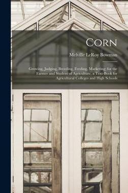 [预订]Corn; Growing, Judging, Breeding, Feeding, Marketing; for the Farmer and Student of Agriculture, a T 9781018586984