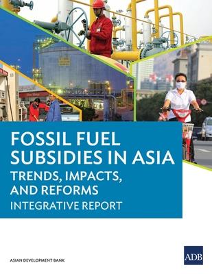 [预订]Fossil Fuel Subsidies in Asia: Trends, Impacts, and Reforms: Integrative Report 9789292572983