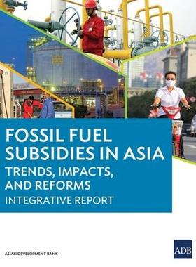 [预订]Fossil Fuel Subsidies in Asia: Trends, Impacts, and Reforms: Integrative Report 9789292572983