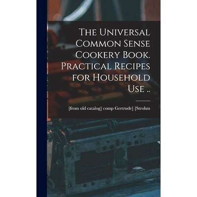 预订 The Universal Common Sense Cookery Book. Practical Recipes for Household use ..: 9781018577425