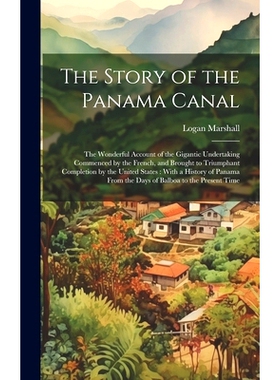 预订 The Story of the Panama Canal: The Wonderful Account of the Gigantic Undertaking Commenced by the French, and Broug