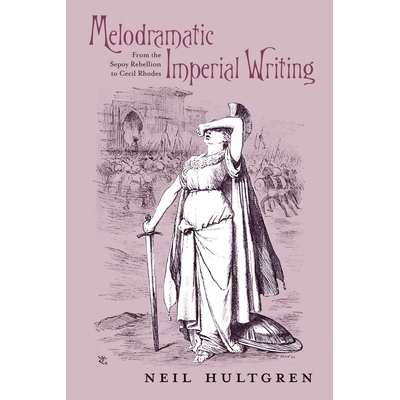 预订 Melodramatic Imperial Writing: From the Sepoy Rebellion to Cecil Rhodes 戏剧性的帝国写作：从印度兵叛乱到塞西尔·罗