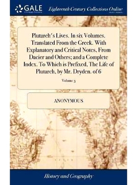 预订 Plutarch’s Lives. In six Volumes. Translated From the Greek. With Explanatory and Critical Notes, From Dacier and
