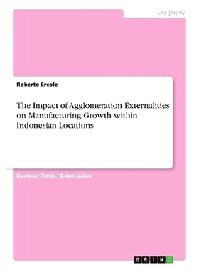 预订 The Impact of Agglomeration Externalities on Manufacturing Growth within Indonesian Locations: 9783668663459