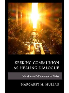预订 Seeking Communion as Healing Dialogue: Gabriel Marcel’s Philosophy for Today 寻求圣餐作为治疗对话：加布里埃尔 马塞