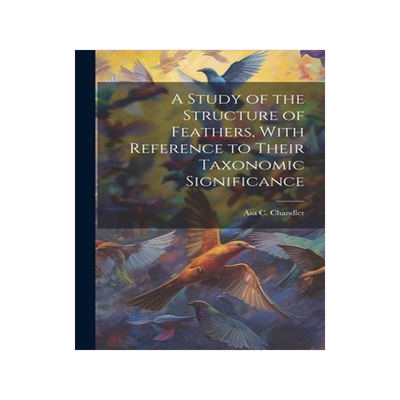 [预订]A Study of the Structure of Feathers, With Reference to Their Taxonomic Significance 9781021888792
