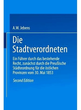 预订 Die Stadtverordneten: Ein Führer durch das bestehende Recht, zunächst durch die Preußische Städteordnung für d
