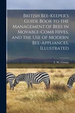 [预订]British Bee-keeper’s Guide Book to the Management of Bees in Movable-comb Hives, and the Use of Mo 9781013730269
