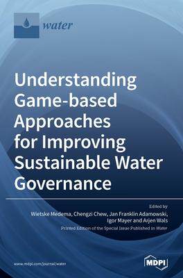 [预订]Understanding Game-based Approaches for Improving Sustainable Water Governance: The Potential of Ser 9783039287628