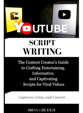 预订 YouTube Script Writing: The Content Creator’s Guide to Crafting Entertaining, Informative, and Captivating Scripts