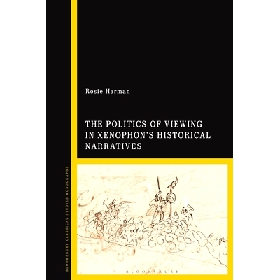 预订 The Politics of Viewing in Xenophon’s Historical Narratives 色诺芬历史叙述中的观看政治: 9781350159020