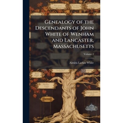 预订 Genealogy of the Descendants of John White of Wenham and Lancaster, Massachusetts: 9781025175751
